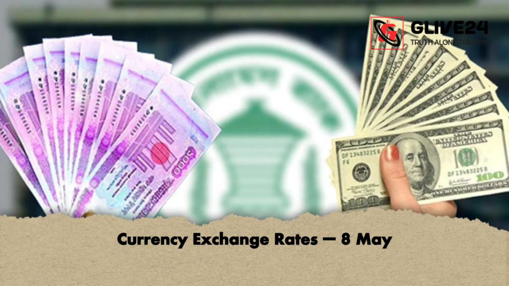 Currency Exchange Rates – 8 May Currency Exchange Rates – 8 May