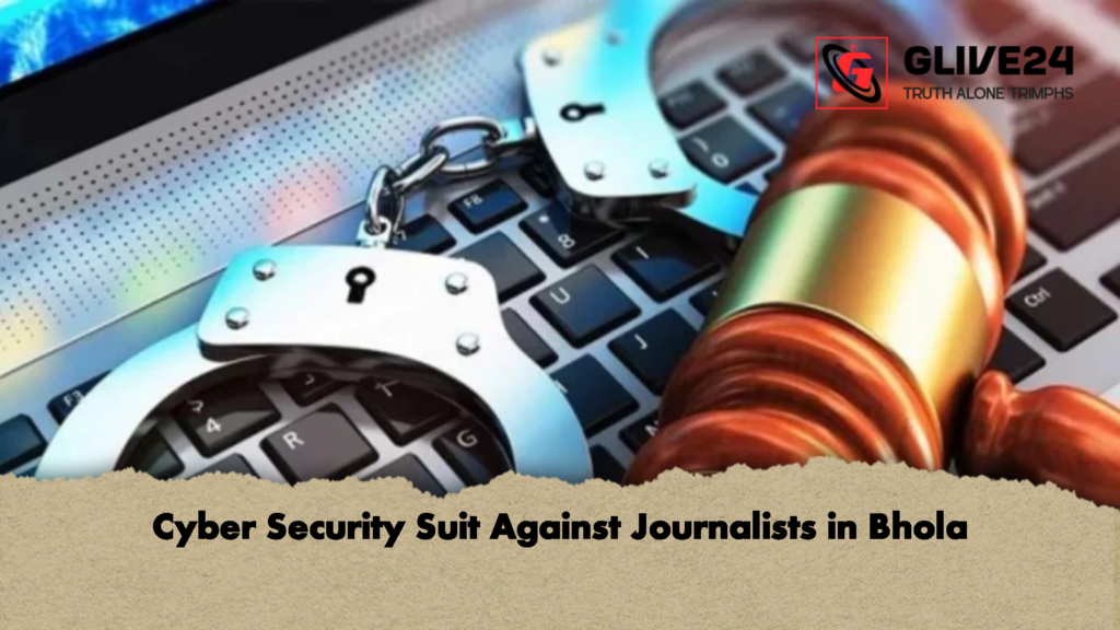 Cyber Security Suit Against Journalists in Bhola Cyber Security Suit Against Journalists in Bhola