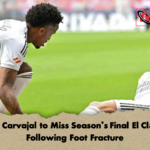 Dani Carvajal to Miss Seasons Final El Clasico Following Foot Fracture Dani Carvajal to Miss Season's Final El Clásico Following Foot Fracture