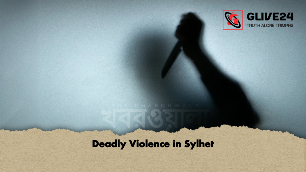 Deadly Violence in Sylhet Deadly Violence in Sylhet