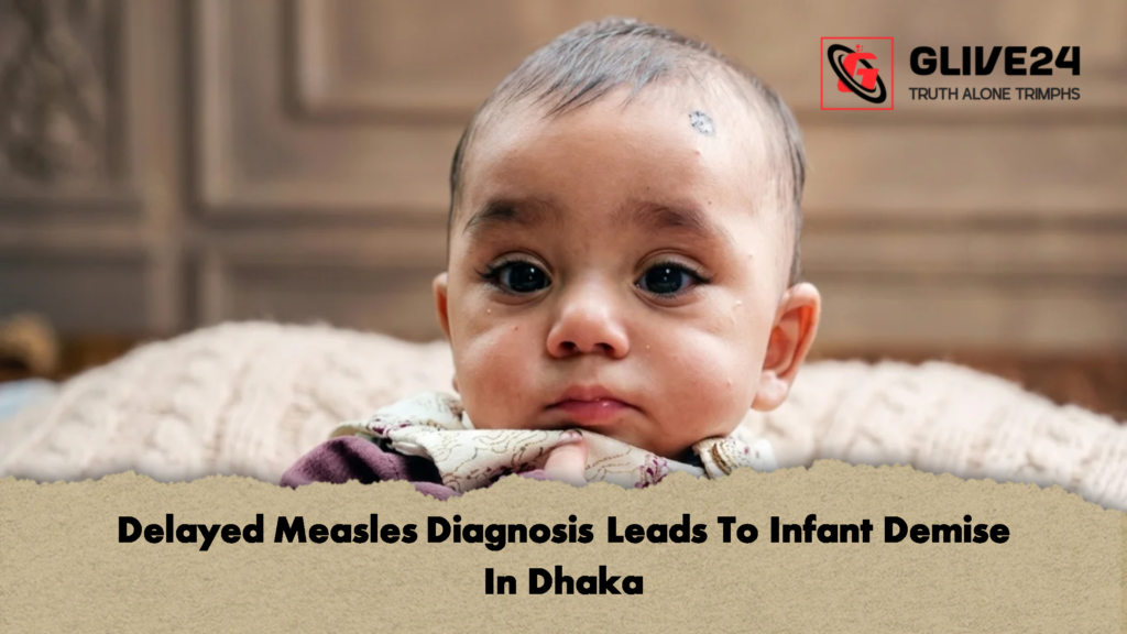 Delayed Measles Diagnosis Leads To Infant Demise In Dhaka 1 Delayed Measles Diagnosis Leads To Infant Demise In Dhaka
