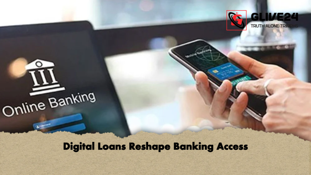 Digital Loans Reshape Banking Access Digital Loans Reshape Banking Access