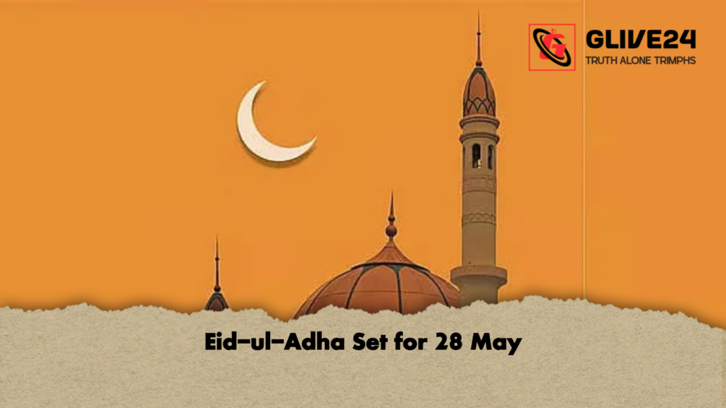 Eid ul Adha Set for 28 May Eid-ul-Adha Set for 28 May