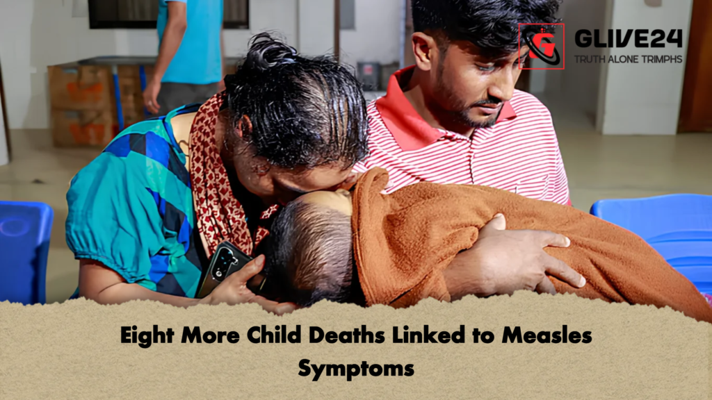 Eight More Child Deaths Linked to Measles Symptoms Eight More Child Deaths Linked to Measles Symptoms