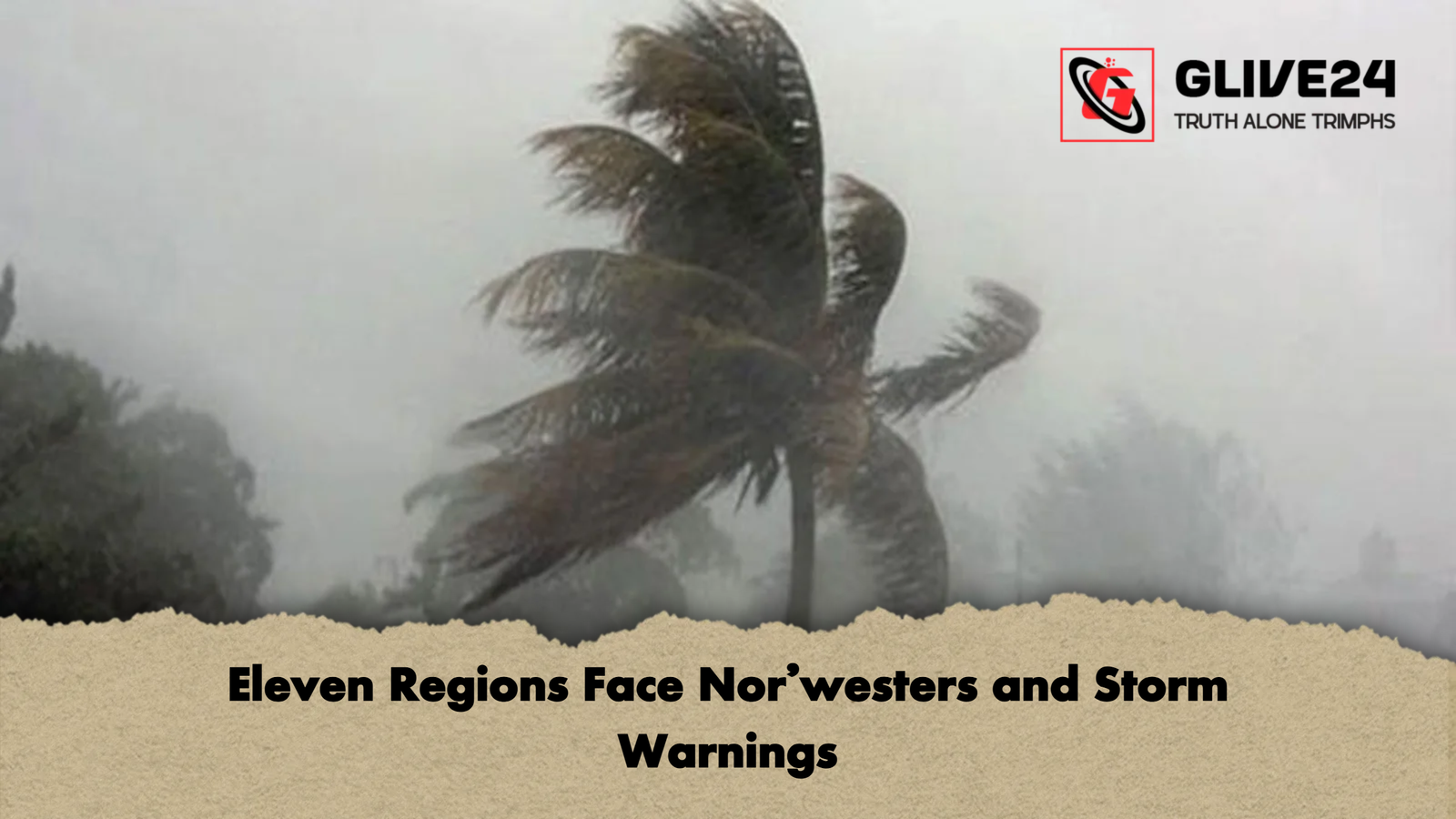 Eleven Regions Face Norwesters and Storm Warnings Eleven Regions Face Nor'westers and Storm Warnings