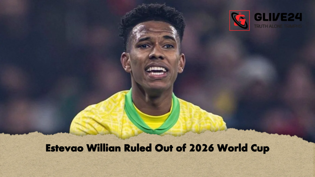 Estevao Willian Ruled Out of 2026 World Cup Estevao Willian Ruled Out of 2026 World Cup