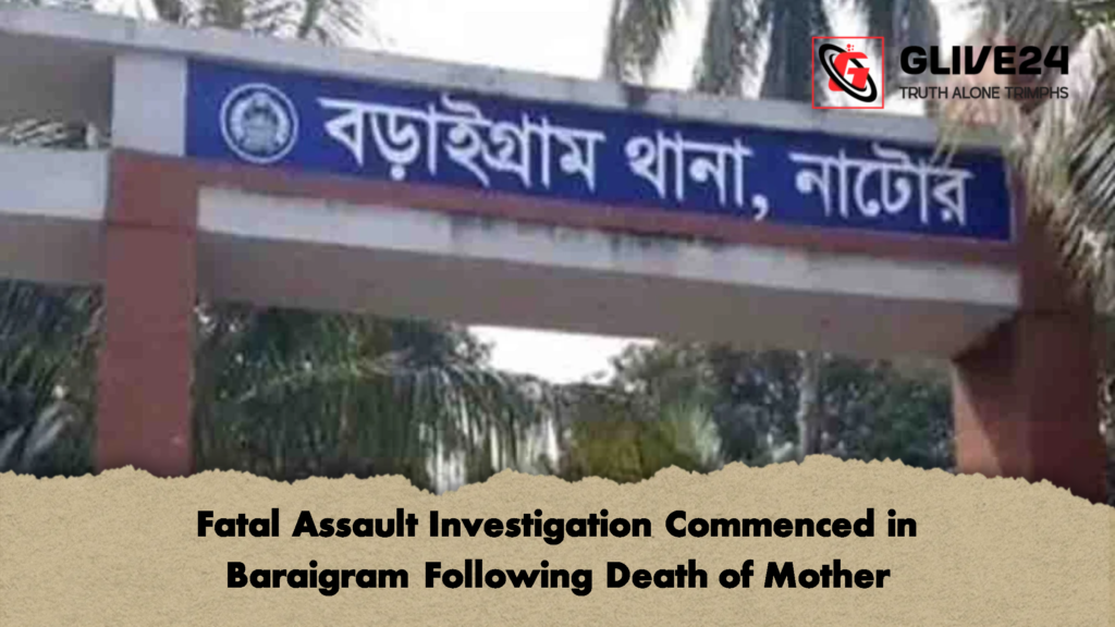 Fatal Assault Investigation Commenced in Baraigram Following Death of Mother Fatal Assault Investigation Commenced in Baraigram Following Death of Mother