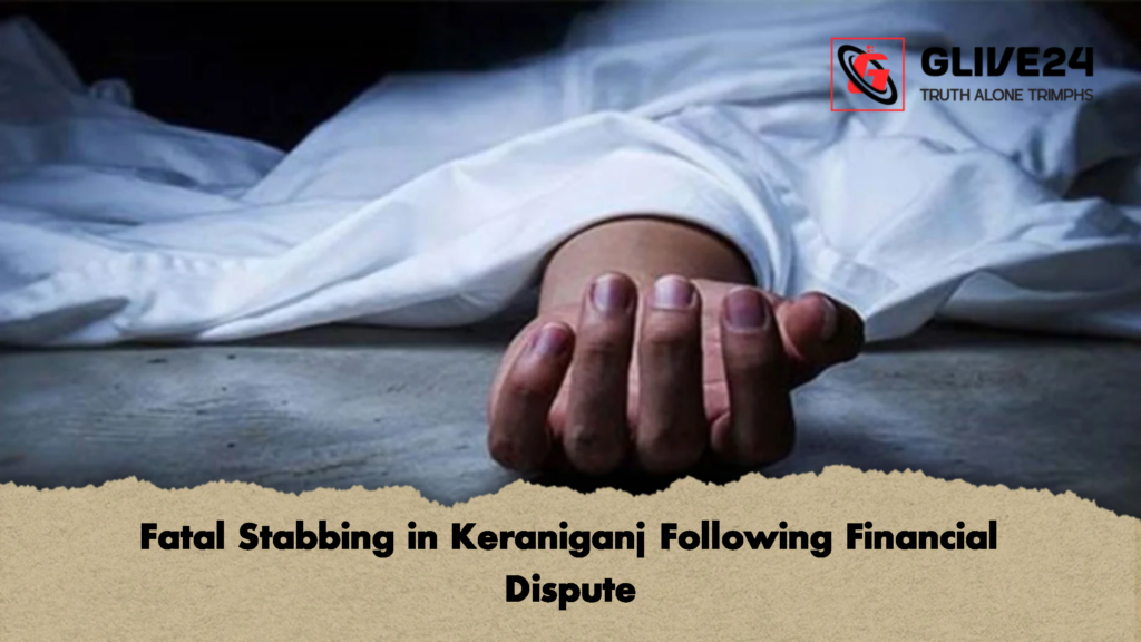 Fatal Stabbing in Keraniganj Following Financial Dispute 2 Fatal Stabbing in Keraniganj Following Financial Dispute