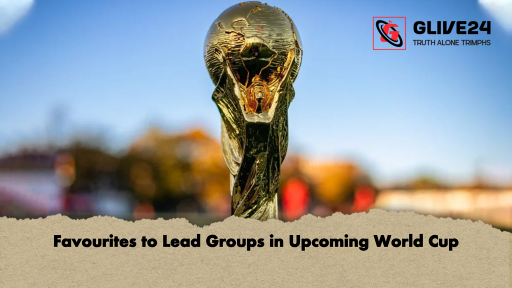 Favourites to Lead Groups in Upcoming World Cup Favourites to Lead Groups in Upcoming World Cup