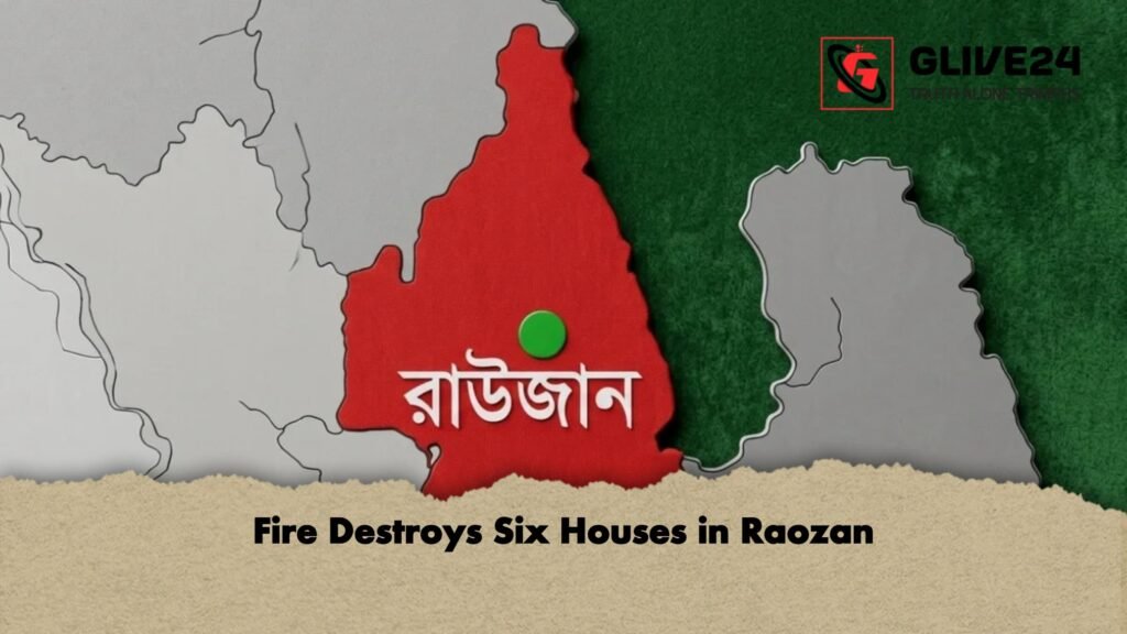 Fire Destroys Six Houses in Raozan 1 Fire Destroys Six Houses in Raozan