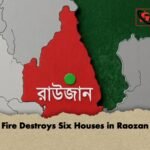 Fire Destroys Six Houses in Raozan 1 Fire Destroys Six Houses in Raozan