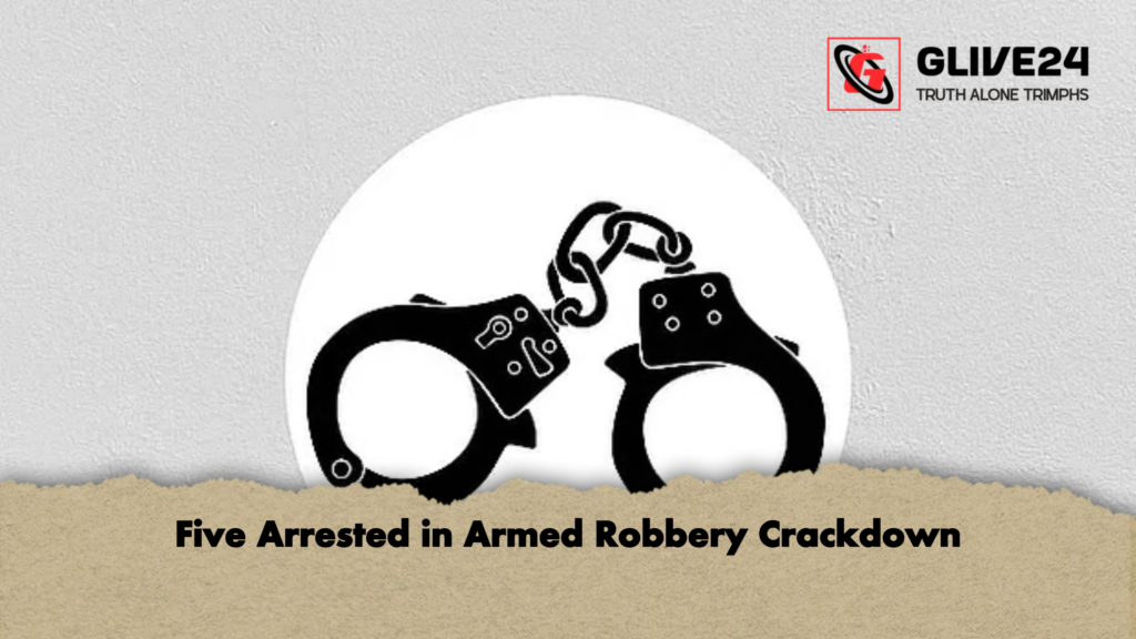 Five Arrested in Armed Robbery Crackdown Five Arrested in Armed Robbery Crackdown
