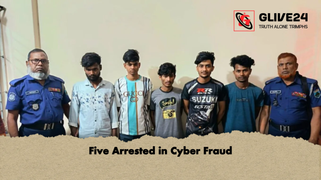 Five Arrested in Cyber Fraud Five Arrested in Cyber Fraud