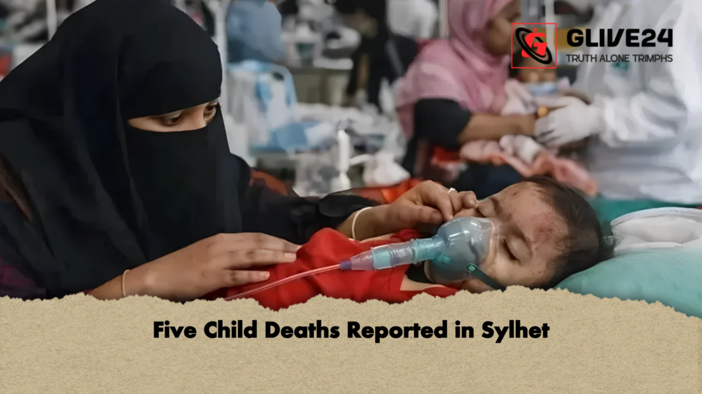 Five Child Deaths Reported in Sylhet Five Child Deaths Reported in Sylhet