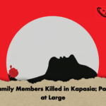 Five Family Members Killed in Kapasia Patriarch at Large Five Family Members Killed in Kapasia; Patriarch at Large