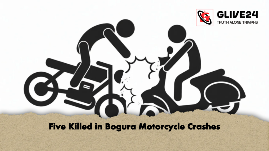Five Killed in Bogura Motorcycle Crashes Five Killed in Bogura Motorcycle Crashes