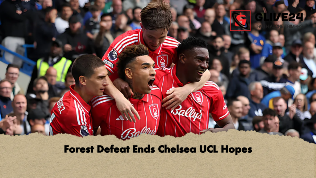 Forest Defeat Ends Chelsea UCL Hopes Forest Defeat Ends Chelsea UCL Hopes