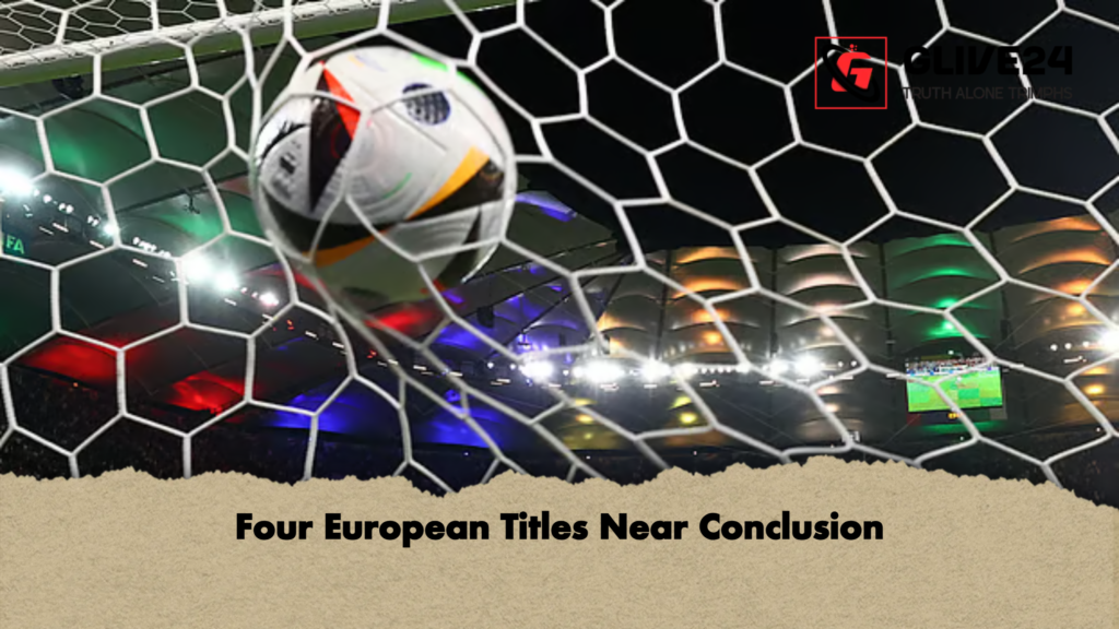 Four European Titles Near Conclusion Four European Titles Near Conclusion