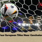 Four European Titles Near Conclusion Four European Titles Near Conclusion