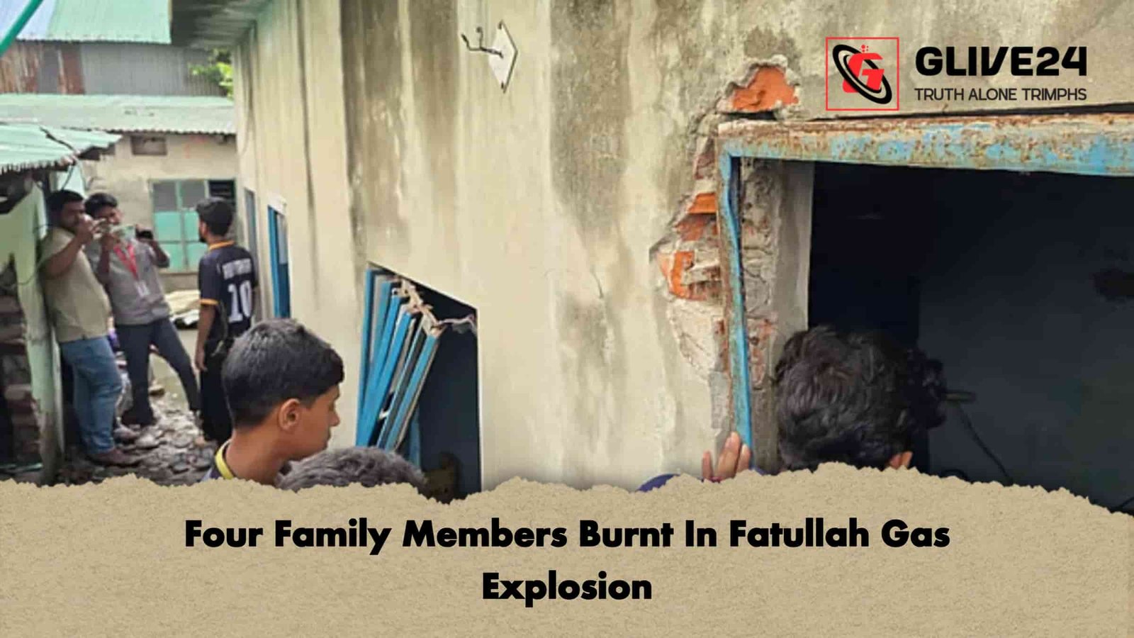 Four Family Members Burnt In Fatullah Gas Explosion 1 Four Family Members Burnt In Fatullah Gas Explosion