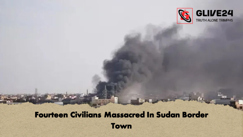 Fourteen Civilians Massacred In Sudan Border Town 1 Fourteen Civilians Massacred In Sudan Border Town