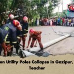 Fourteen Utility Poles Collapse in Gazipur, Killing Teacher