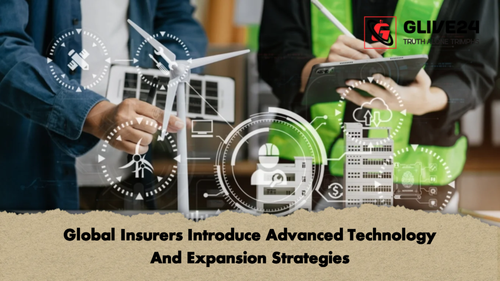 Global Insurers Introduce Advanced Technology And Expansion Strategies 1 Global Insurers Introduce Advanced Technology And Expansion Strategies