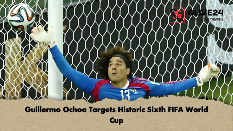 Guillermo Ochoa Targets Historic Sixth FIFA World Cup Guillermo Ochoa Targets Historic Sixth FIFA World Cup