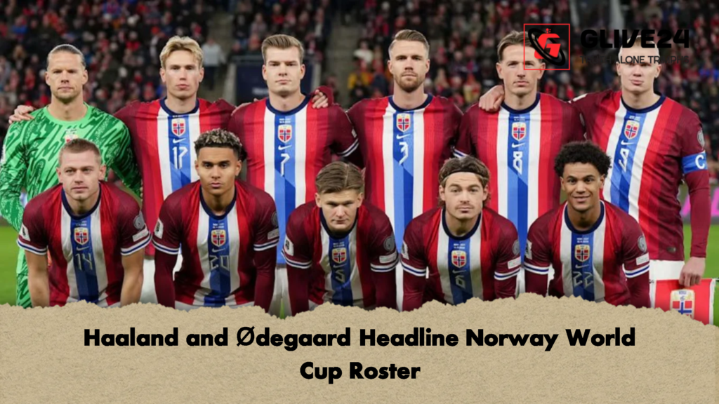 Haaland and Odegaard Headline Norway World Cup Roster 1 Haaland and Ødegaard Headline Norway World Cup Roster