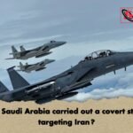 Has Saudi Arabia carried out a covert strike targeting Iran 1 Has Saudi Arabia carried out a covert strike targeting Iran?