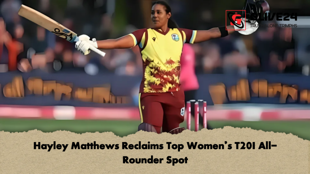 Hayley Matthews Reclaims Top Womens T20I All Rounder Spot 3 Hayley Matthews Reclaims Top Women’s T20I All-Rounder Spot