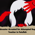 Headmaster Arrested for Attempted Rape of Teacher in Fatullah Headmaster Arrested for Attempted Rape of Teacher in Fatullah