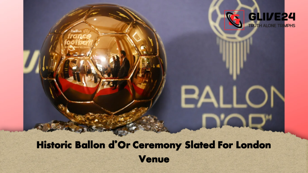 Historic Ballon dOr Ceremony Slated For London Venue 2 1 Historic Ballon d'Or Ceremony Slated For London Venue