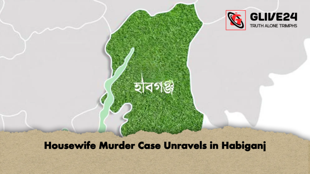 Housewife Murder Case Unravels in Habiganj 2 Housewife Murder Case Unravels in Habiganj