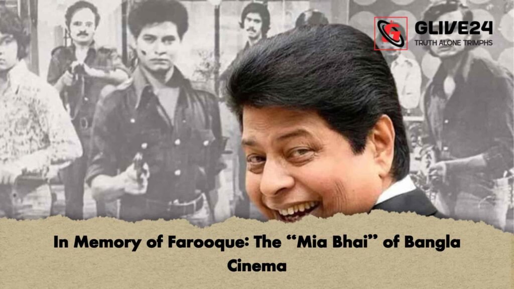 In Memory of Farooque The Mia Bhai of Bangla Cinema