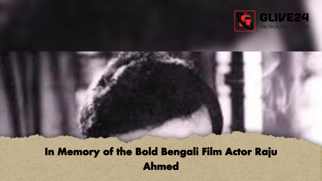 In Memory of the Bold Bengali Film Actor Raju Ahmed 3 In Memory of the Bold Bengali Film Actor Raju Ahmed In Memory of the Bold Bengali Film Actor Raju Ahmed