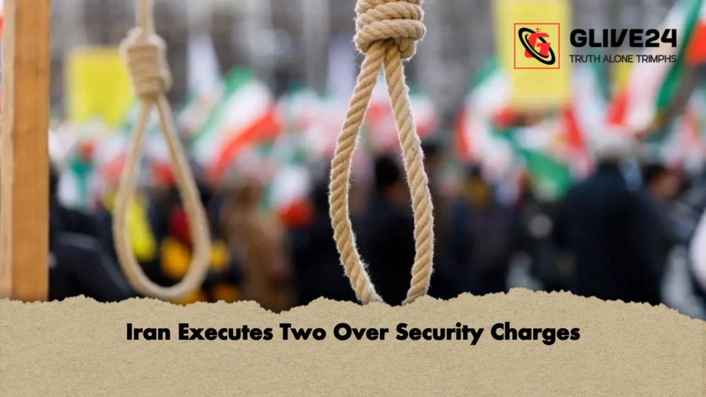 Iran Executes Two Over Security Charges Iran Executes Two Over Security Charges