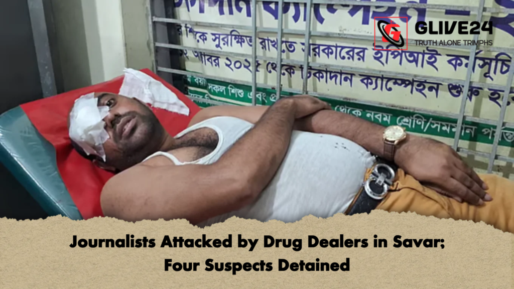 Journalists Attacked by Drug Dealers in Savar Four Suspects Detained Journalists Attacked by Drug Dealers in Savar; Four Suspects Detained