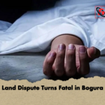 Land Dispute Turns Fatal in Bogura Land Dispute Turns Fatal in Bogura