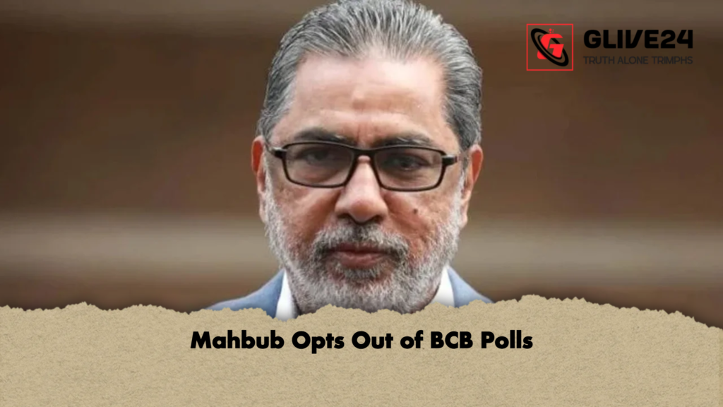 Mahbub Opts Out of BCB Polls Mahbub Opts Out of BCB Polls