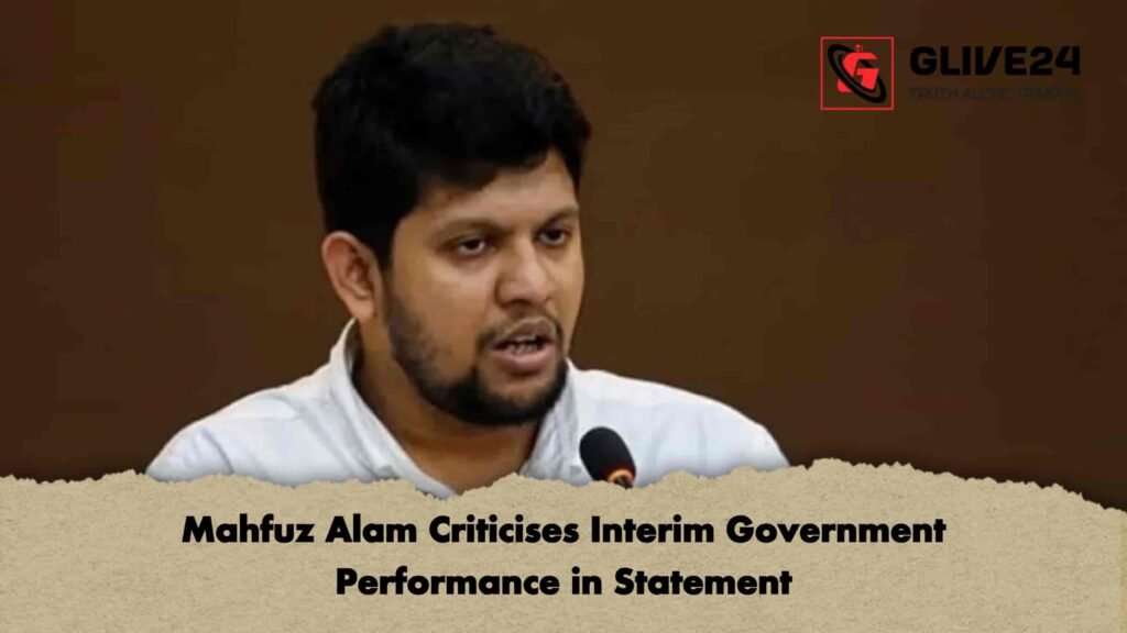 Mahfuz Alam Criticises Interim Government Performance in Statement