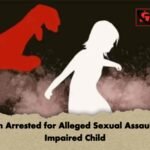 Man Arrested for Alleged Sexual Assault of Impaired Child