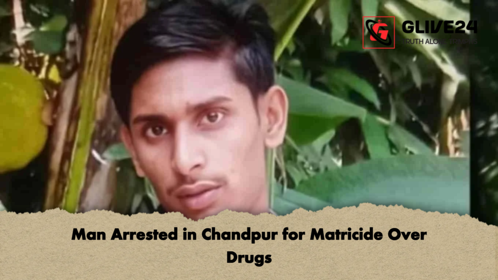 Man Arrested in Chandpur for Matricide Over Drugs