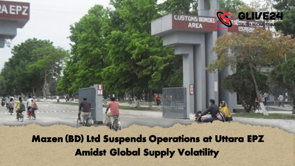 Mazen BD Ltd Suspends Operations at Uttara EPZ Due to Global Supply Constraints 3 Mazen (BD) Ltd Suspends Operations at Uttara EPZ Amidst Global Supply Volatility