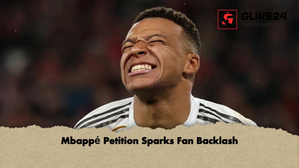 Mbappe Petition Sparks Fan Backlash Mbappé Petition Sparks Fan Backlash