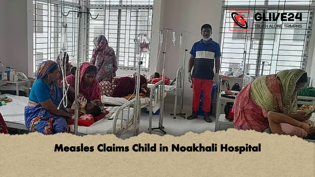 Measles Claims Child in Noakhali Hospital Measles Claims Child in Noakhali Hospital