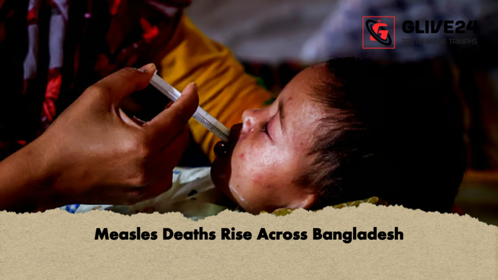 Measles Deaths Rise Across Bangladesh Measles Deaths Rise Across Bangladesh