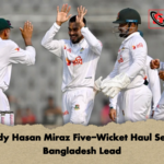 Mehidy Hasan Miraz Five Wicket Haul Secures Bangladesh Lead Mehidy Hasan Miraz Five-Wicket Haul Secures Bangladesh Lead