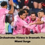 Messi Orchestrates Victory in Dramatic Five-Goal Miami Surge
