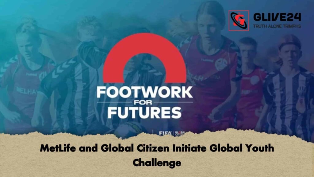 MetLife and Global Citizen Initiate Global Youth Challenge 2 MetLife and Global Citizen Initiate Global Youth Challenge
